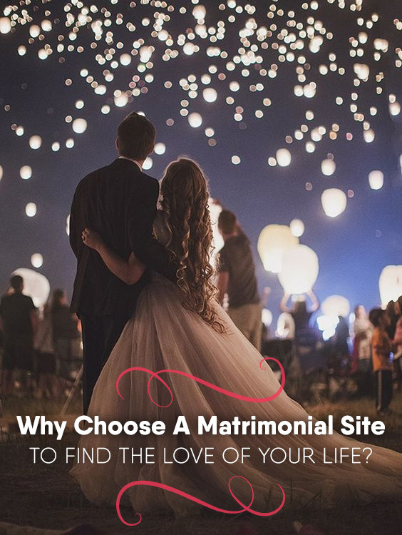 Why Choose A Matrimonial Site to Find the Love of Your Life?